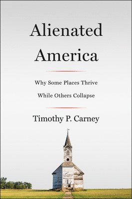 Timothy P. Carney - Alienated America: Why Some Places Thrive While Others Collapse, Häftad. Tillgänglighet: Lägg i varukorg
