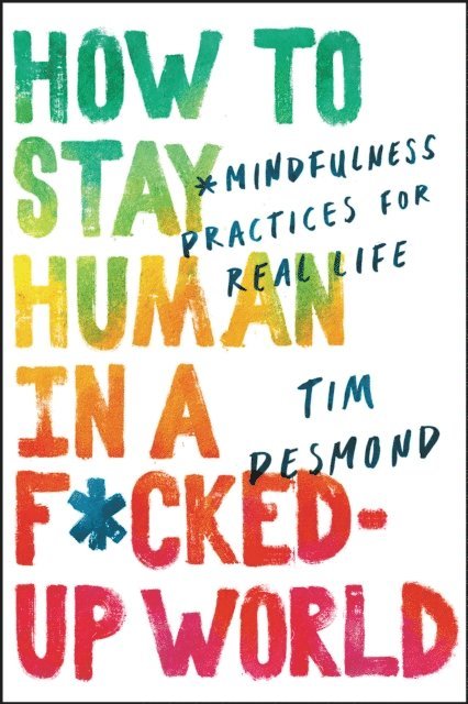 Tim Desmond - How to Stay Human in a F*cked-Up World, E-bok