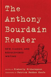 The Anthony Bourdain Reader: New, Classic, and Rediscovered Writing