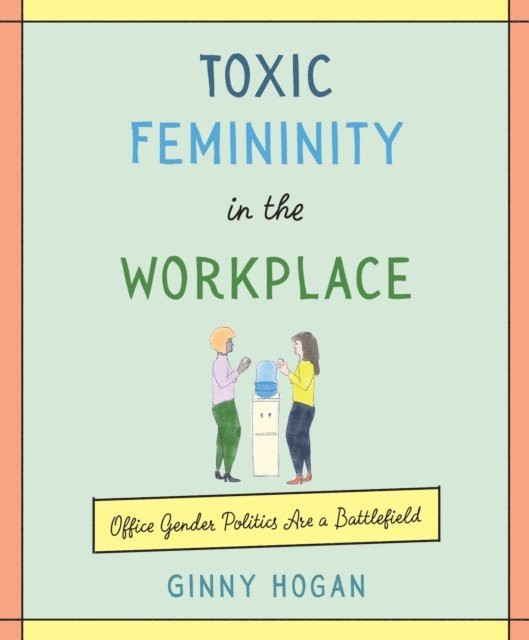 Ginny Hogan - Toxic Femininity in the Workplace, E-bok