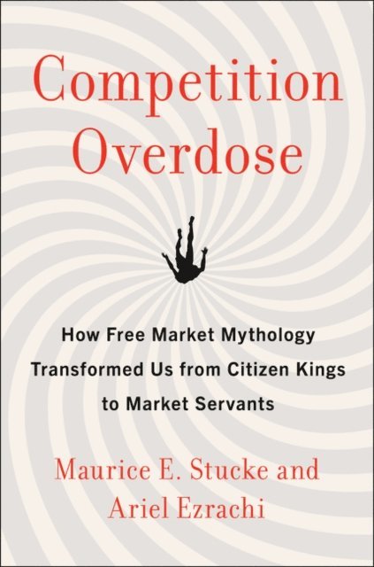 Ariel Ezrachi, Maurice E. Stucke - Competition Overdose, E-bok