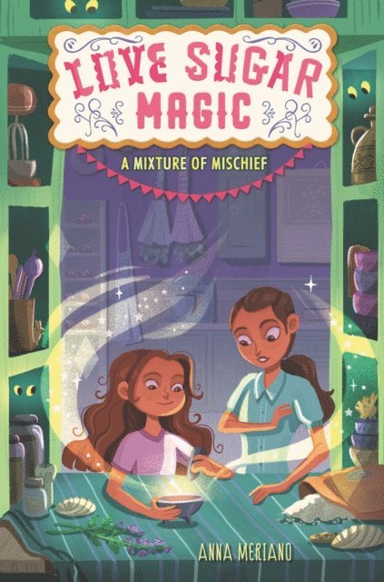 Anna Meriano - Love Sugar Magic: A Mixture of Mischief, E-bok