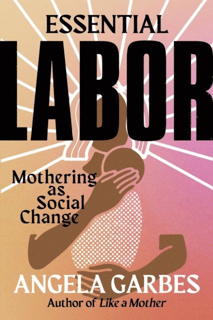 Angela Garbes - Essential Labor, E-bok