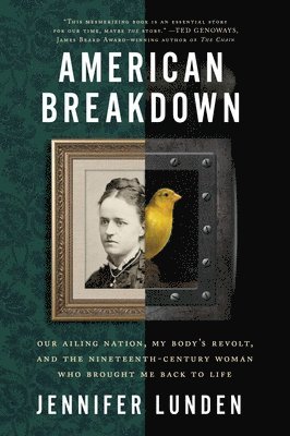 Jennifer Lunden - American Breakdown: Our Ailing Nation, My Body's Revolt, and the Nineteenth-Century Woman Who Brought Me Back to Life, Häftad