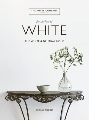 Chrissie Rucker - For the Love of White: The White and Neutral Home, Inbunden