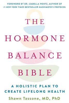 The Hormone Balance Bible by Ph.D. Tassone, Shawn, M.D.
