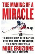 The Making of a Miracle: The Untold Story of the Captain of the 1980 Gold Medal-Winning U.S. Olympic Hockey Team