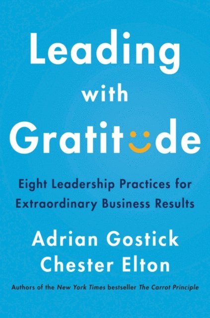 Chester Elton, Adrian Gostick - Leading with Gratitude, E-bok