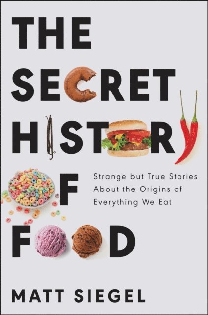 Matt Siegel - Secret History of Food, E-bok