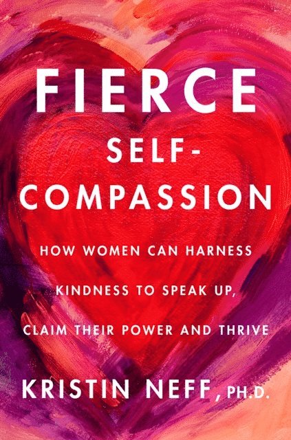 Dr. Kristin Neff - Fierce Self-Compassion, E-bok