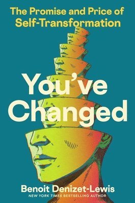 Benoit Denizet-Lewis - You've Changed: The Promise and Price of Self-Transformation, Inbunden