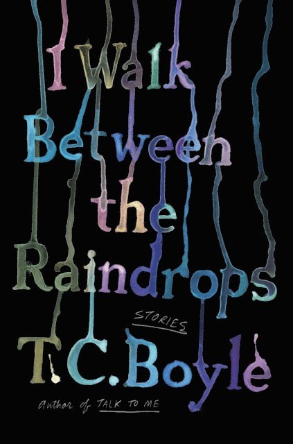 T.C. Boyle - I Walk Between the Raindrops, E-bok