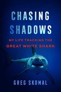 Chasing Shadows: My Life Tracking the Great White Shark