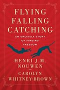 Flying, Falling, Catching: An Unlikely Story of Finding Freedom