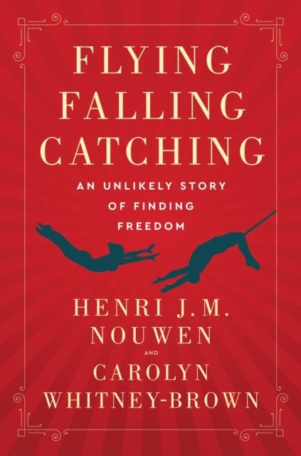 Carolyn Whitney-Brown, Henri J. M. Nouwen - Flying, Falling, Catching, E-bok