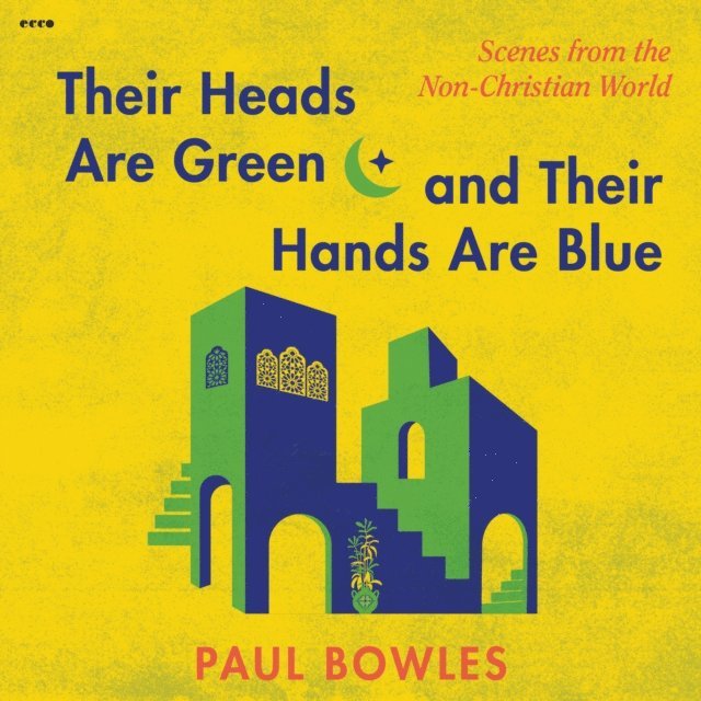 Paul Bowles - Their Heads Are Green and Their Hands Are Blue, Ljudbok