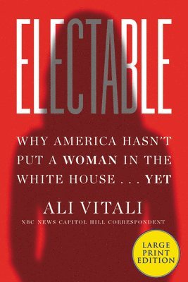 Ali Vitali - Electable: Why America Hasn't Put a Woman in the White House ... Yet, Häftad. Tillgänglighet: Lägg i varukorg