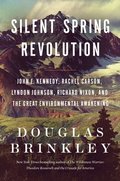 Silent Spring Revolution: John F. Kennedy, Rachel Carson, Lyndon Johnson, Richard Nixon, and the Great Environmental Awakening