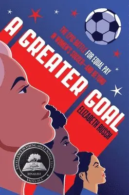 Elizabeth Rusch - A Greater Goal: The Epic Battle for Equal Pay in Women's Soccer-And Beyond, Inbunden