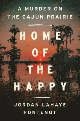 Home of the Happy: A Murder on the Cajun Prairie