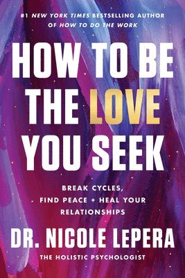 Dr. Nicole LePera - How to Be the Love You Seek, Inbunden