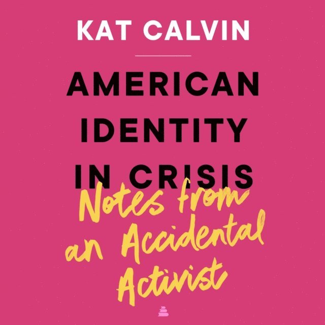 Kat Calvin - American Identity in Crisis: Notes from an Accidental Activist, Ljudbok