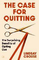 Lindsay Crouse - The Case for Quitting: The Surprising Benefits of Opting Out, Inbunden