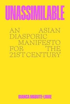 Unassimilable: An Asian Diasporic Manifesto for the Twenty-First Century