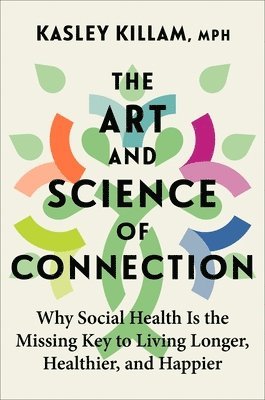 Kasley Killam - The Art and Science of Connection: Why Social Health Is the Missing Key to Living Longer, Healthier, and Happier, Inbunden