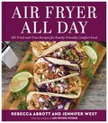 Air Fryer All Day: 120 Tried-And-True Recipes for Family-Friendly Comfort Food