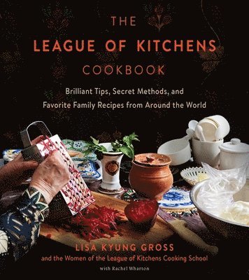 Lisa Kyung Gross - The League of Kitchens Cookbook: Brilliant Tips, Secret Methods & Favorite Family Recipes from Around the World, Inbunden