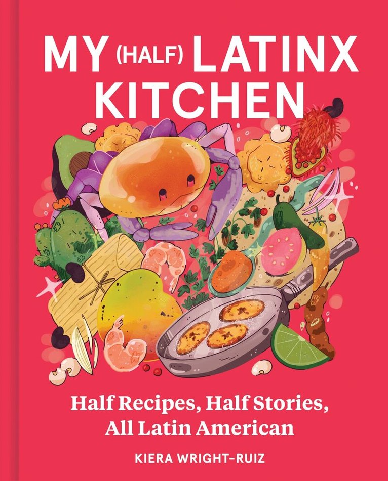 Kiera Wright-Ruiz - My (Half) Latinx Kitchen, Inbunden