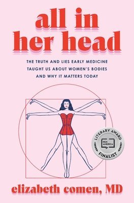 Elizabeth Comen - All in Her Head: The Truth and Lies Early Medicine Taught Us about Women's Bodies and Why It Matters, Häftad