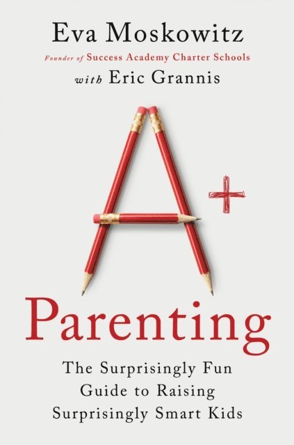Eric Grannis, Eva Moskowitz - A+ Parenting, E-bok