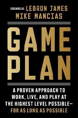 Mike Mancias - Game Plan: A Proven Approach to Work, Live, and Play at the Highest Level Possible--For as Long as Possible, Inbunden