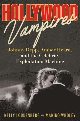 Kelly Loudenberg, Makiko Wholey - Hollywood Vampires: Johnny Depp, Amber Heard, and the Celebrity Exploitation Machine, Inbunden. Tillgänglighet: Lägg i varukorg