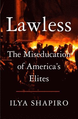 Ilya Shapiro - Lawless: The Miseducation of America's Elites, Inbunden