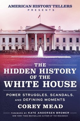 Corey Mead - The Hidden History of the White House: Power Struggles, Scandals, and Defining Moments, Inbunden. Tillgänglighet: Lägg i varukorg