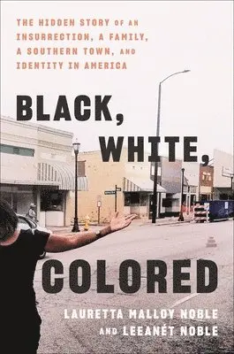 Black, White, Colored: The Hidden Story of an Insurrection, a Family, a Southern Town, and Identity in America