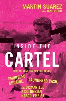 Martin Suarez, Ian Frisch - Inside the Cartel: How an Undercover FBI Agent Smuggled Cocaine, Laundered Cash, and Dismantled a Colombian Narco-Empire, Inbunden. Tillgänglighet: Lägg i varukorg
