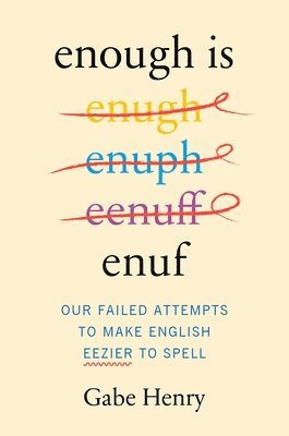 Gabe Henry - Enough Is Enuf: Our Failed Attempts to Make English Easier to Spell, Inbunden