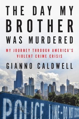 Gianno Caldwell - The Day My Brother Was Murdered: My Journey Through America's Violent Crime Crisis, Inbunden