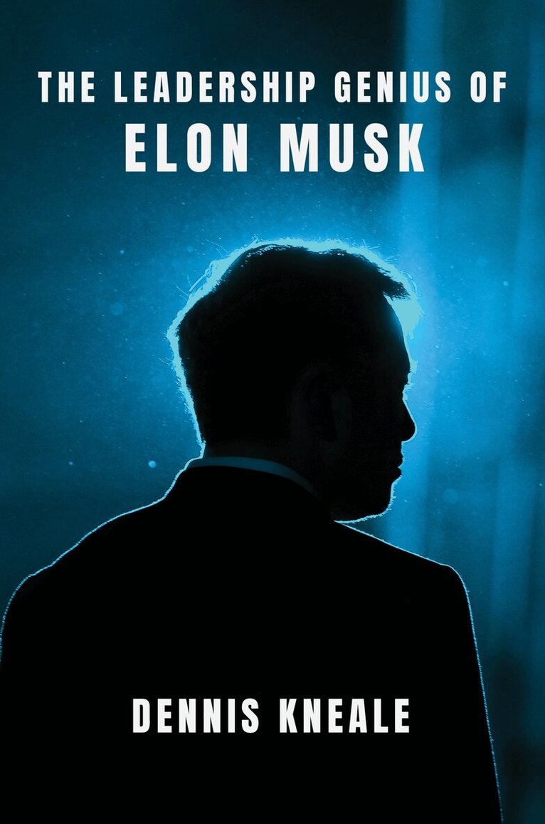 Dennis Kneale - Leadership Genius of Elon Musk, Inbunden
