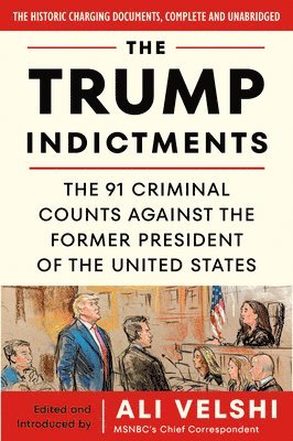 Ali Velshi - The Trump Indictments: The 91 Criminal Counts Against the Former President of the United States, Häftad