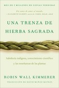 Braiding Sweetgrass / Una Trenza de Hierba Sagrada: Sabidur�a Ind�gena, Conocimiento Cient�fico Y Las Ense�anzas de Las Plantas
