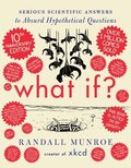 What If? Tenth Anniversary Edition: Serious Scientific Answers to Absurd Hypothetical Questions