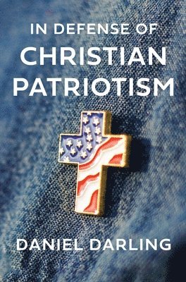 Daniel Darling - In Defense of Christian Patriotism, Inbunden
