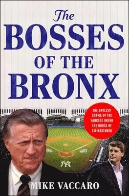 The Bosses of the Bronx: The Endless Drama of the Yankees Under the House of Steinbrenner