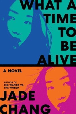 Jade Chang - What a Time to Be Alive, Inbunden