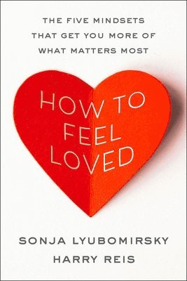 Harry Reis, Sonja Lyubomirsky - How to Feel Loved, Inbunden